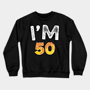 I'M 50 - 50 BIRTHDAY SHIRT Crewneck Sweatshirt